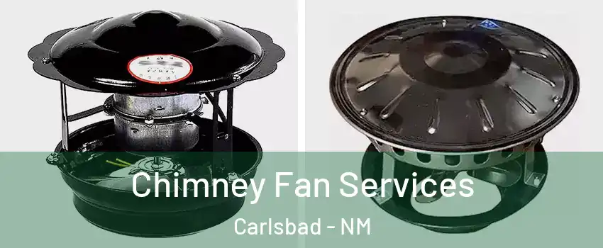  Chimney Fan Services Carlsbad - NM