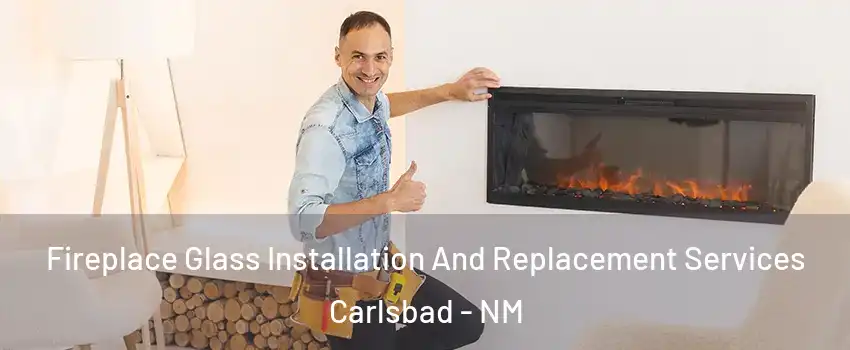  Fireplace Glass Installation And Replacement Services Carlsbad - NM