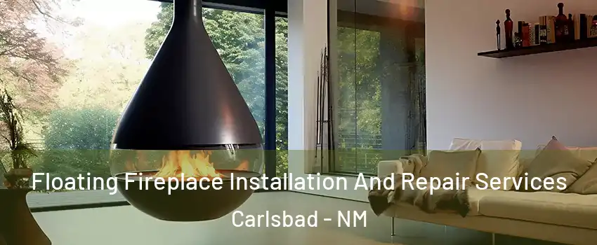 Floating Fireplace Installation And Repair Services Carlsbad - NM
