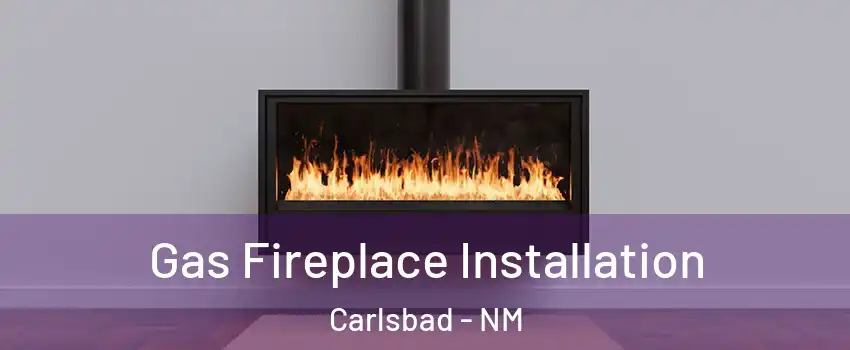  Gas Fireplace Installation Carlsbad - NM