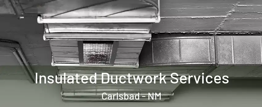  Insulated Ductwork Services Carlsbad - NM