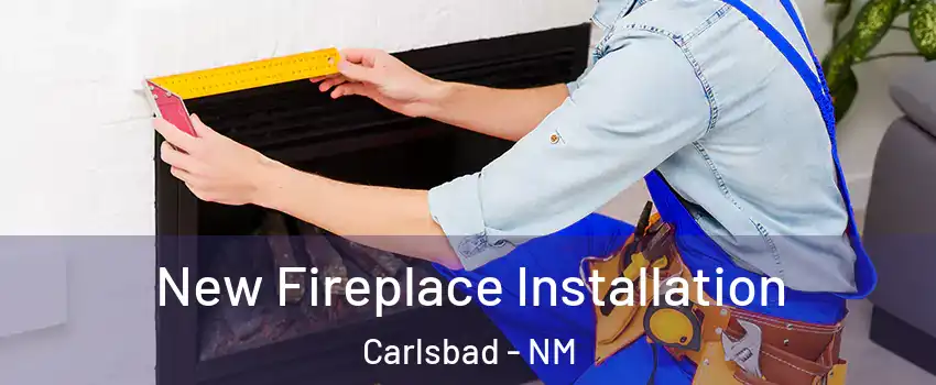  New Fireplace Installation Carlsbad - NM
