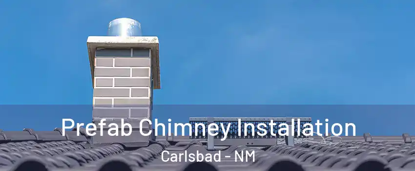  Prefab Chimney Installation Carlsbad - NM