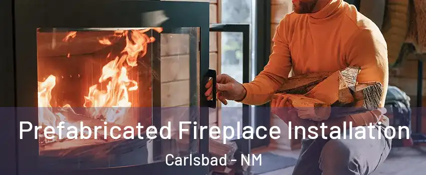  Prefabricated Fireplace Installation Carlsbad - NM